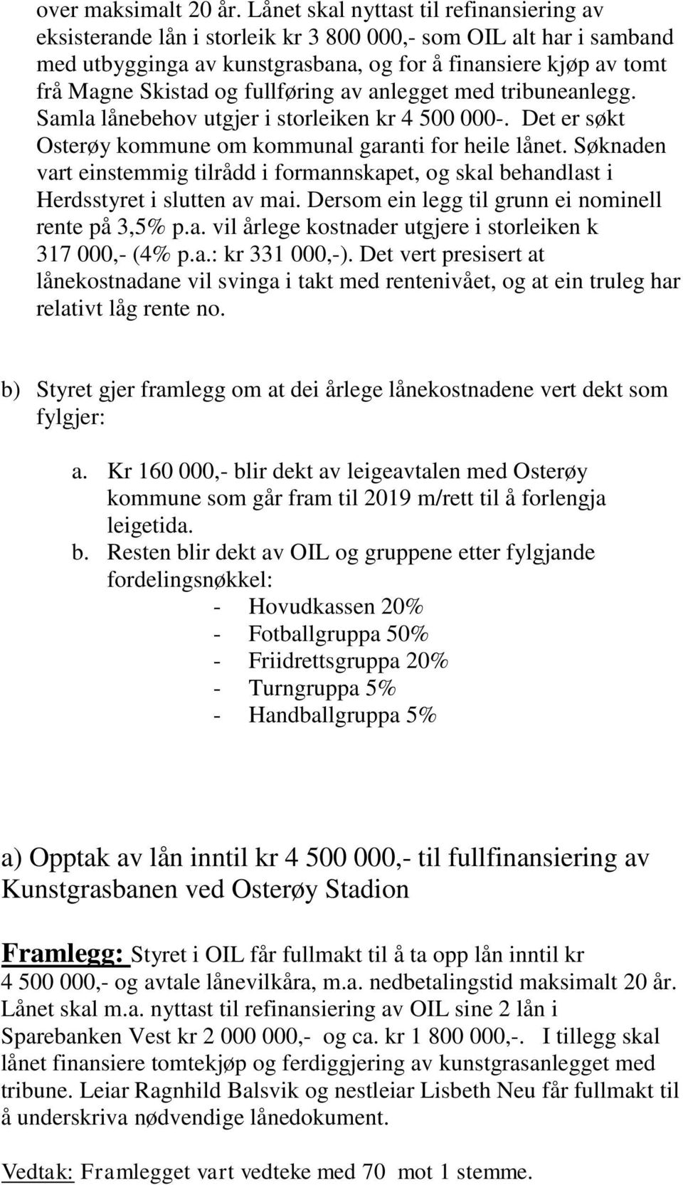 fullføring av anlegget med tribuneanlegg. Samla lånebehov utgjer i storleiken kr 4 500 000-. Det er søkt Osterøy kommune om kommunal garanti for heile lånet.