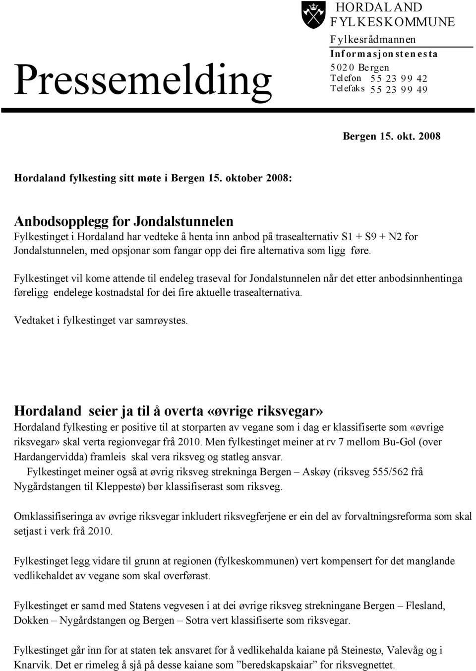 alternativa som ligg føre. Fylkestinget vil kome attende til endeleg traseval for Jondalstunnelen når det etter anbodsinnhentinga føreligg endelege kostnadstal for dei fire aktuelle trasealternativa.