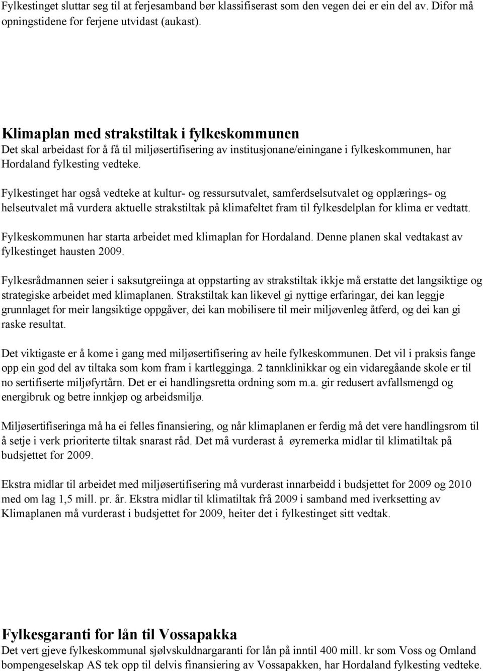 Fylkestinget har også vedteke at kultur- og ressursutvalet, samferdselsutvalet og opplærings- og helseutvalet må vurdera aktuelle strakstiltak på klimafeltet fram til fylkesdelplan for klima er