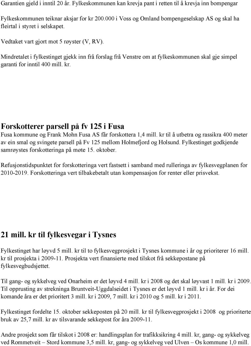 Mindretalet i fylkestinget gjekk inn frå forslag frå Venstre om at fylkeskommunen skal gje simpel garanti for inntil 400 mill. kr.