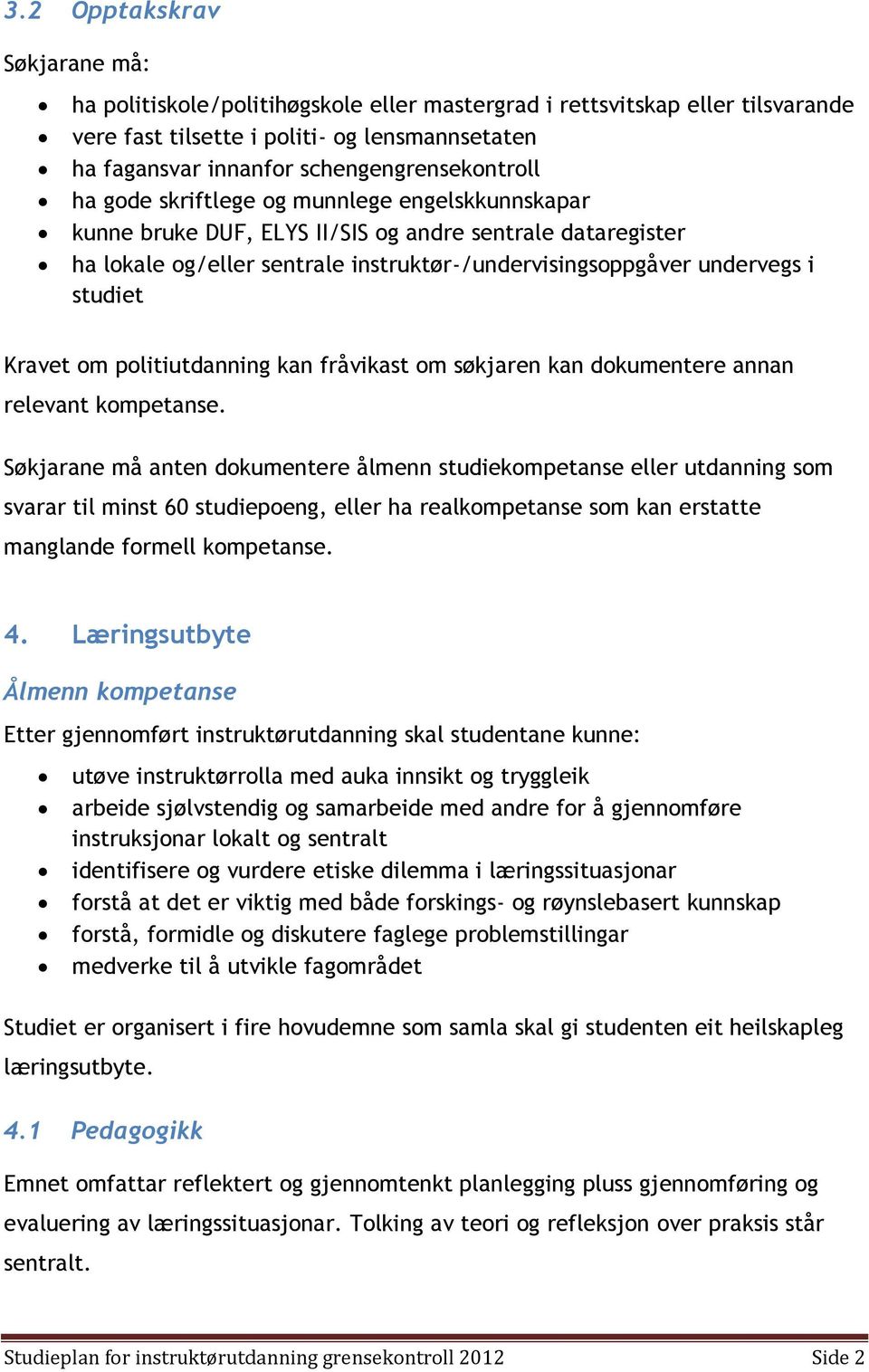 undervegs i studiet Kravet om politiutdanning kan fråvikast om søkjaren kan dokumentere annan relevant kompetanse.