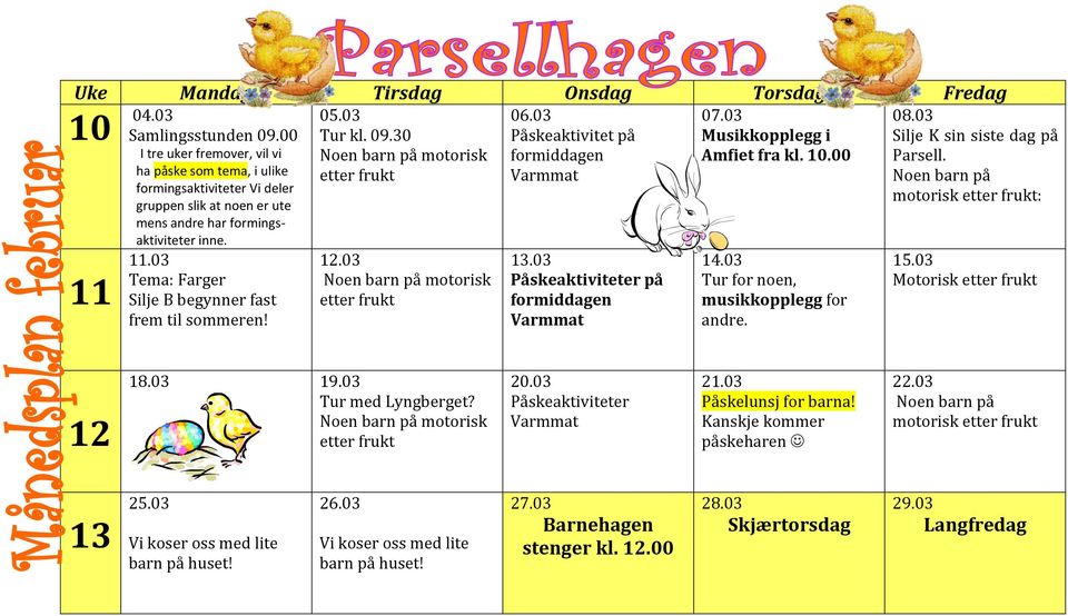 03 Tema: Farger 11 Silje B begynner fast frem til sommeren! 05.03 Tur kl. 09.30 Noen barn på motorisk etter frukt 12.03 Noen barn på motorisk etter frukt 06.