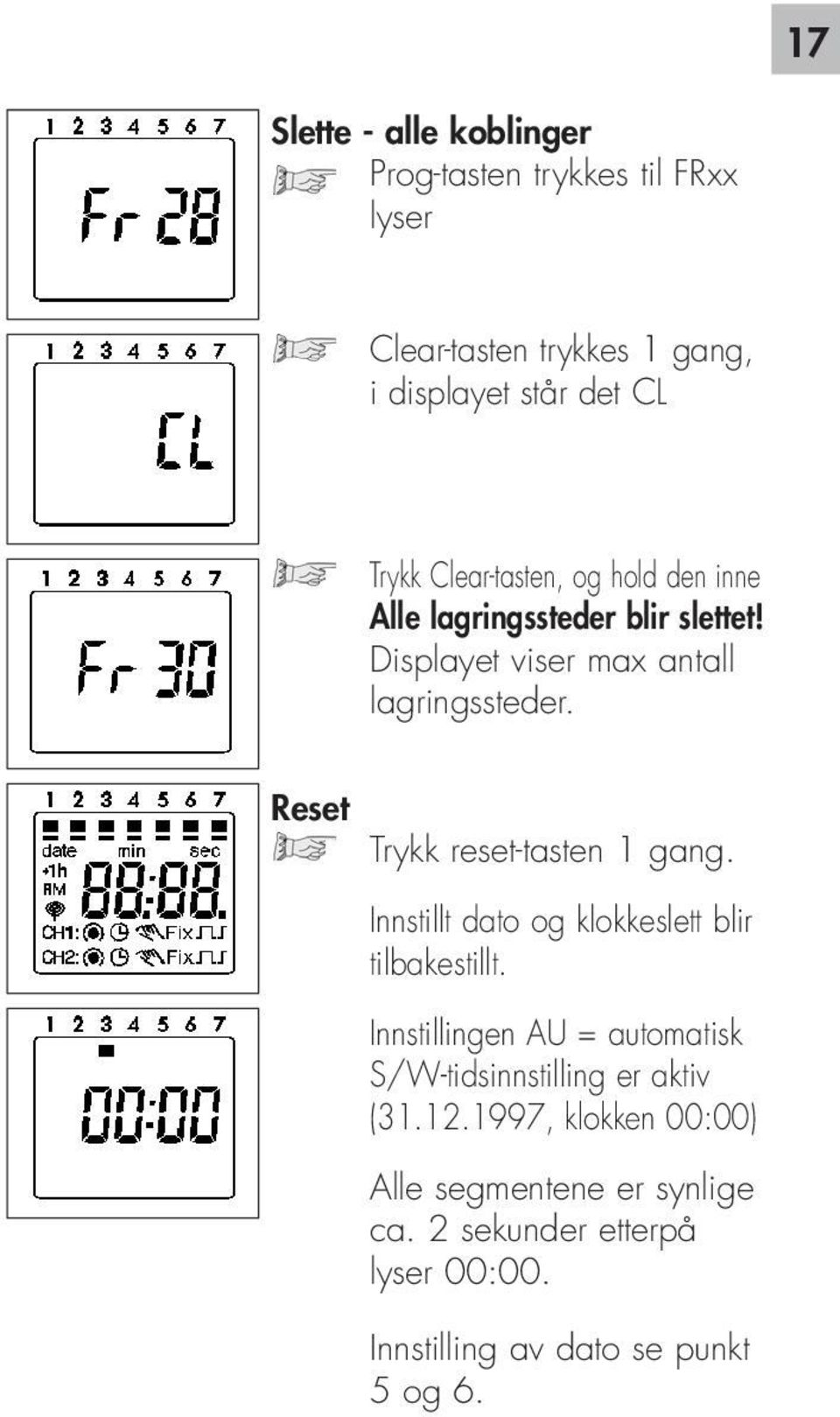 Reset Trykk reset-tasten 1 gang. Innstillt dato og klokkeslett blir tilbakestillt.