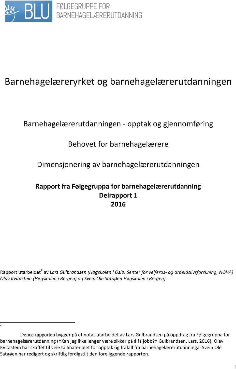 Svein Ole Sataøen Høgskolen i Bergen) 1 Denne rapporten bygger på et notat utarbeidet av Lars Gulbrandsen på oppdrag fra Følgegruppa for barnehagelærerutdanning («Kan jeg ikke lenger være sikker på å