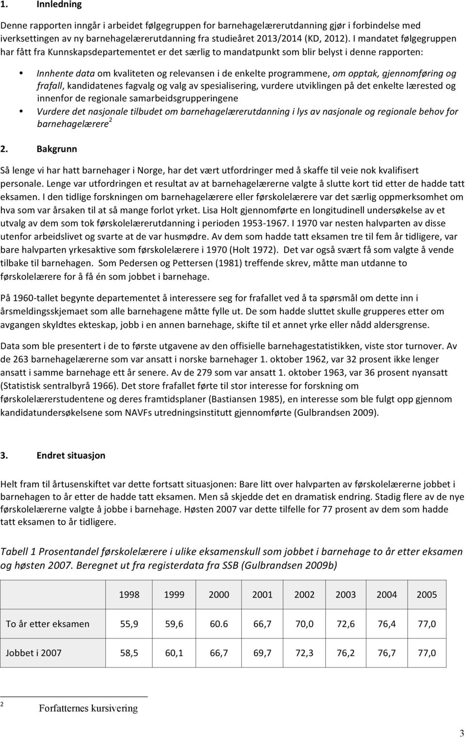 opptak, gjennomføring og frafall, kandidatenes fagvalg og valg av spesialisering, vurdere utviklingen på det enkelte lærested og innenfor de regionale samarbeidsgrupperingene Vurdere det nasjonale