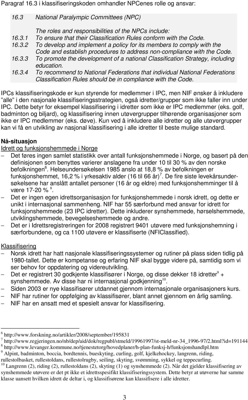 16.3.4 To recommend to National Federations that individual National Federations Classification Rules should be in compliance with the Code.