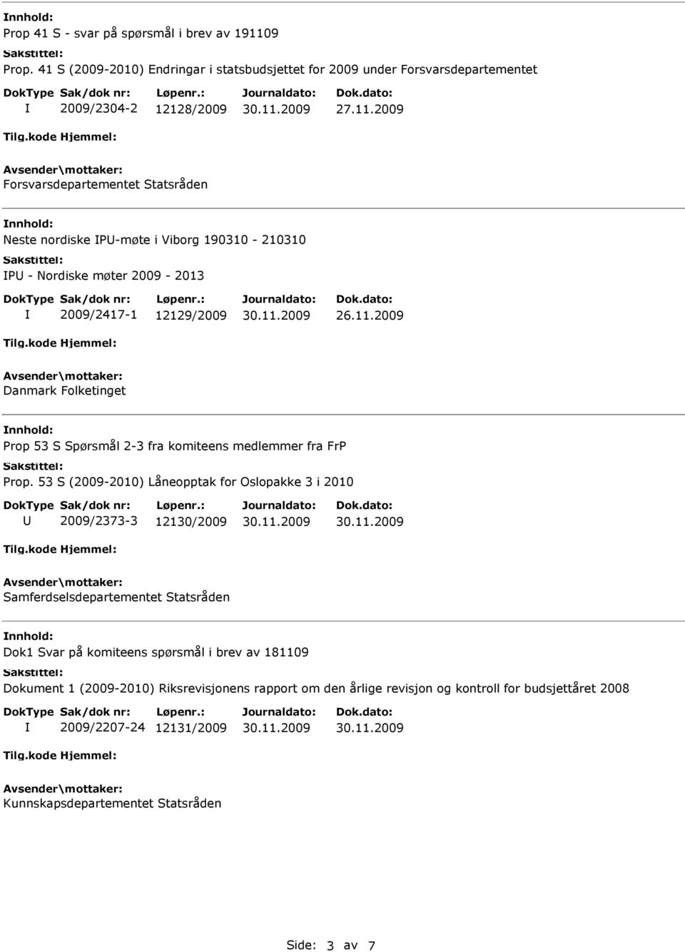 190310-210310 P - Nordiske møter 2009-2013 2009/2417-1 12129/2009 26.11.2009 Danmark Folketinget Prop 53 S Spørsmål 2-3 fra komiteens medlemmer fra FrP Prop.