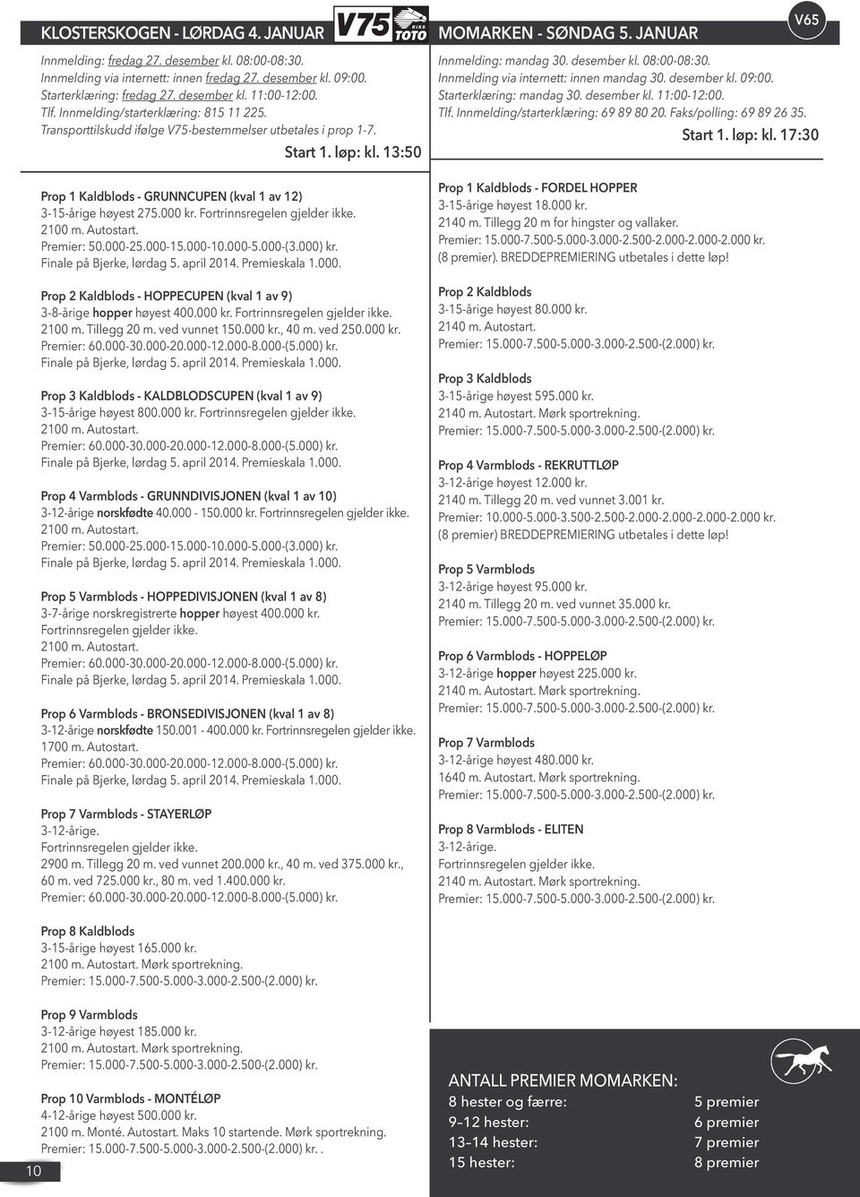 13:50 Prop 1 Kaldblods - GRUNNCUPEN (kval 1 av 12) 3-15-årige høyest 275.000 kr. Fortrinnsregelen gjelder ikke. 2100 m. autostart. Premier: 50.000-25.000-15.000-10.000-5.000-(3.000) kr.