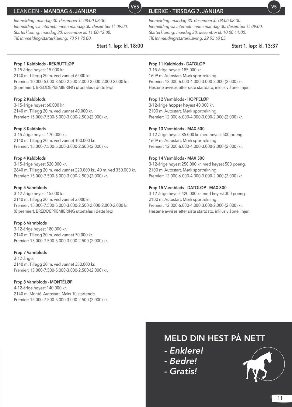 Starterklæring: mandag 30. desember kl. 10:00-11:00. Tlf. Innmelding/starterklæring: 22 95 60 05. Start 1. løp: kl. 13:37 Prop 1 Kaldblods - REKRUTTLØP 3-15-årige høyest 15.000 kr. 2140 m.