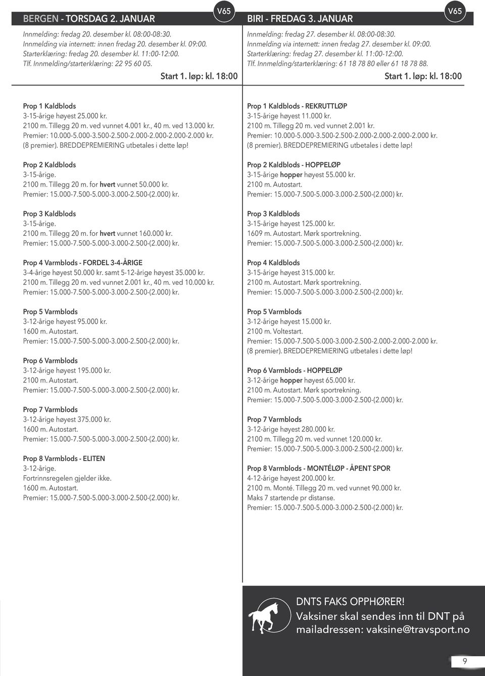 Starterklæring: fredag 27. desember kl. 11:00-12:00. Tlf. Innmelding/starterklæring: 61 18 78 80 eller 61 18 78 88. Start 1. løp: kl. 18:00 Prop 1 Kaldblods 3-15-årige høyest 25.000 kr. 2100 m.