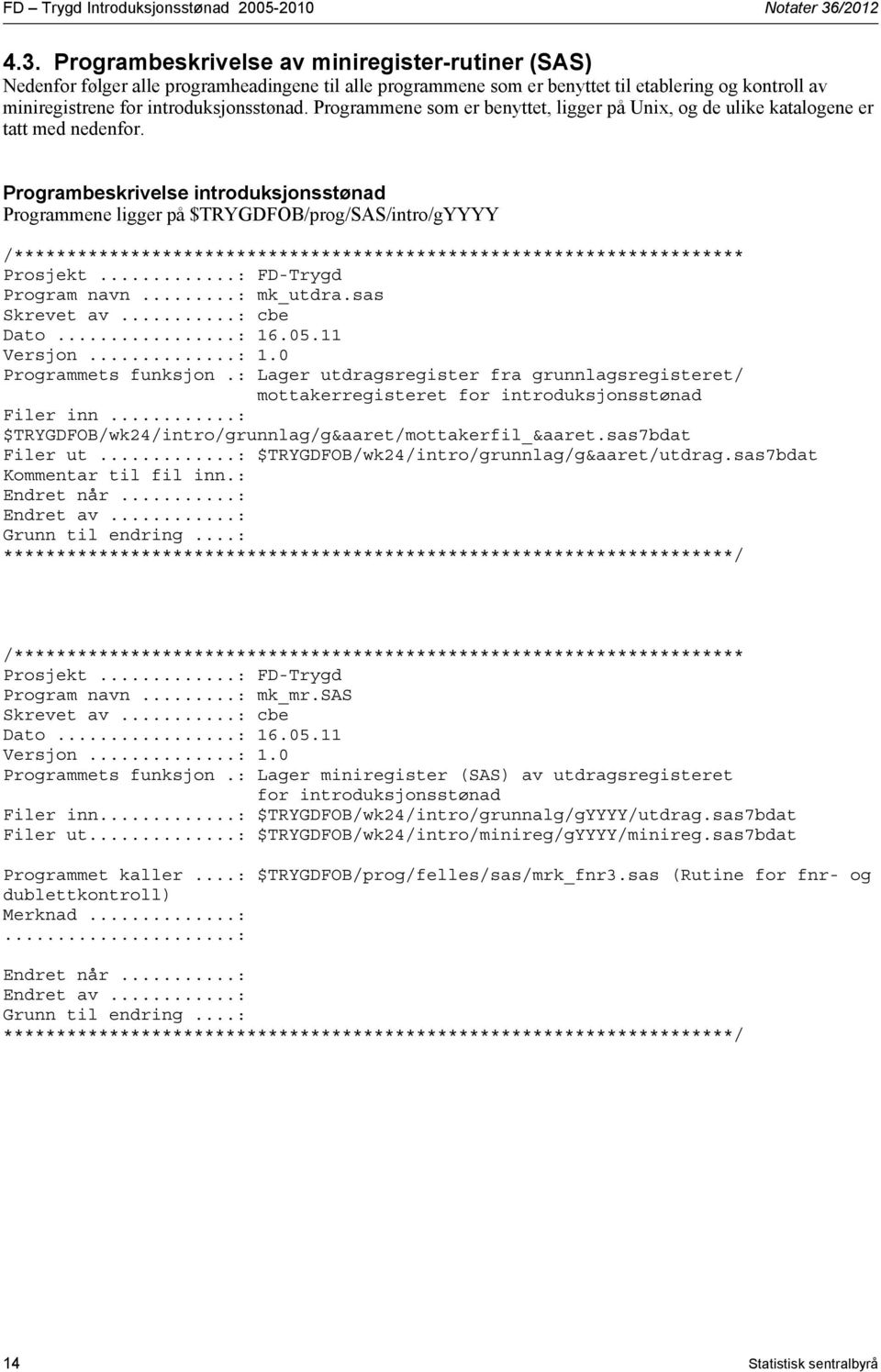 Programbeskrivelse av miniregister-rutiner (SAS) Nedenfor følger alle programheadingene til alle programmene som er benyttet til etablering og kontroll av miniregistrene for introduksjonsstønad.