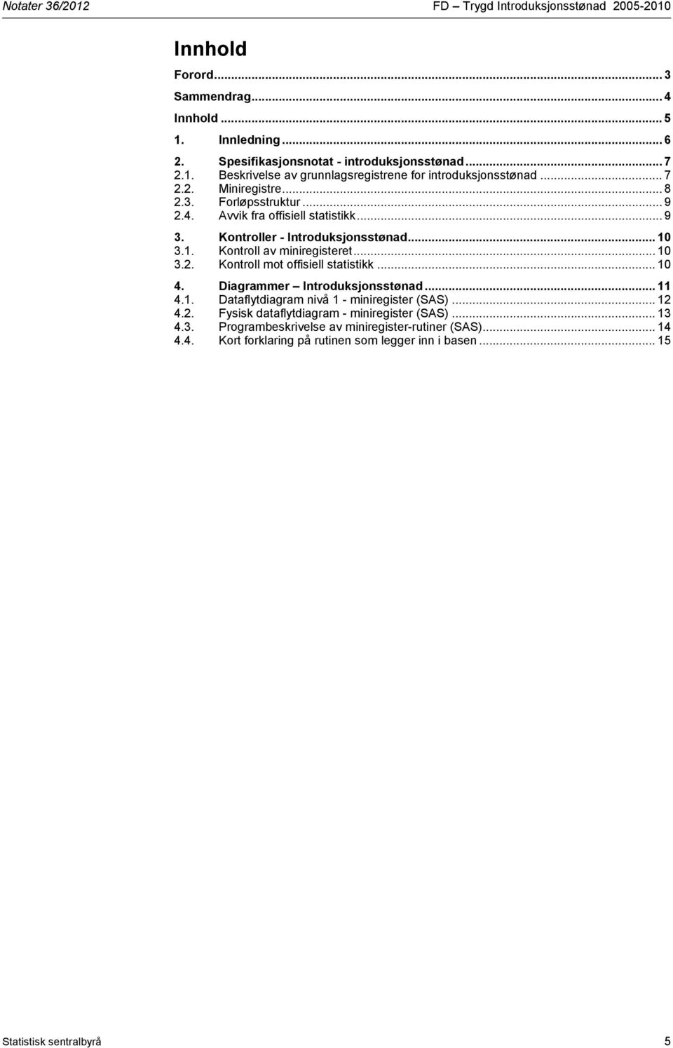 .. 10 4. Diagrammer Introduksjonsstønad... 11 4.1. Dataflytdiagram nivå 1 - miniregister (SAS)... 12 4.2. Fysisk dataflytdiagram - miniregister (SAS)... 13 