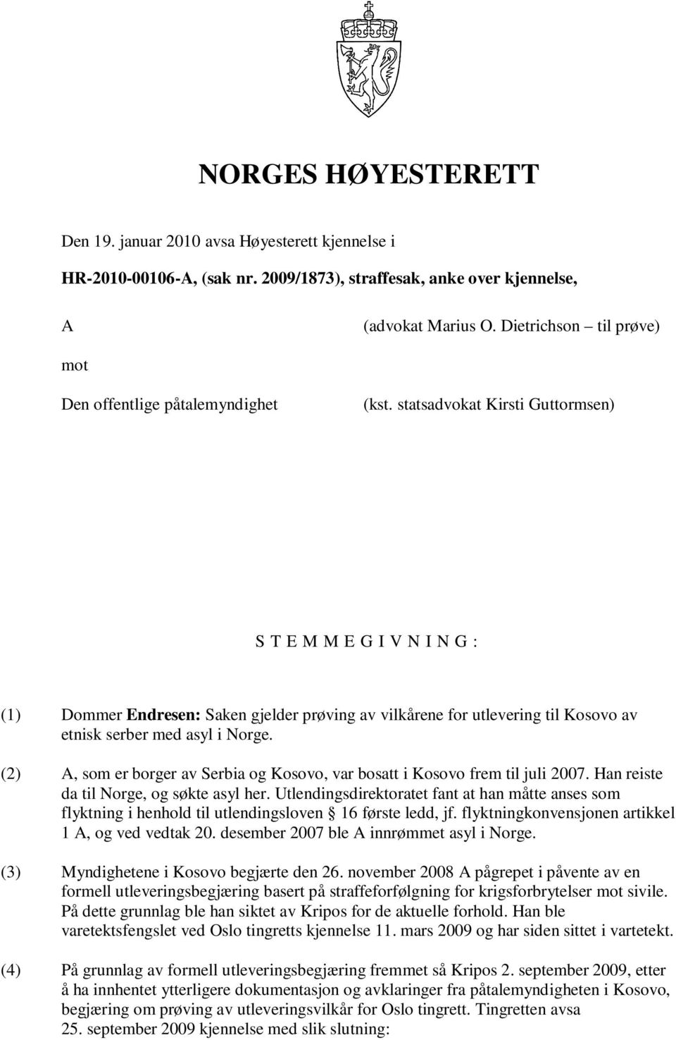 statsadvokat Kirsti Guttormsen) S T E M M E G I V N I N G : (1) Dommer Endresen: Saken gjelder prøving av vilkårene for utlevering til Kosovo av etnisk serber med asyl i Norge.