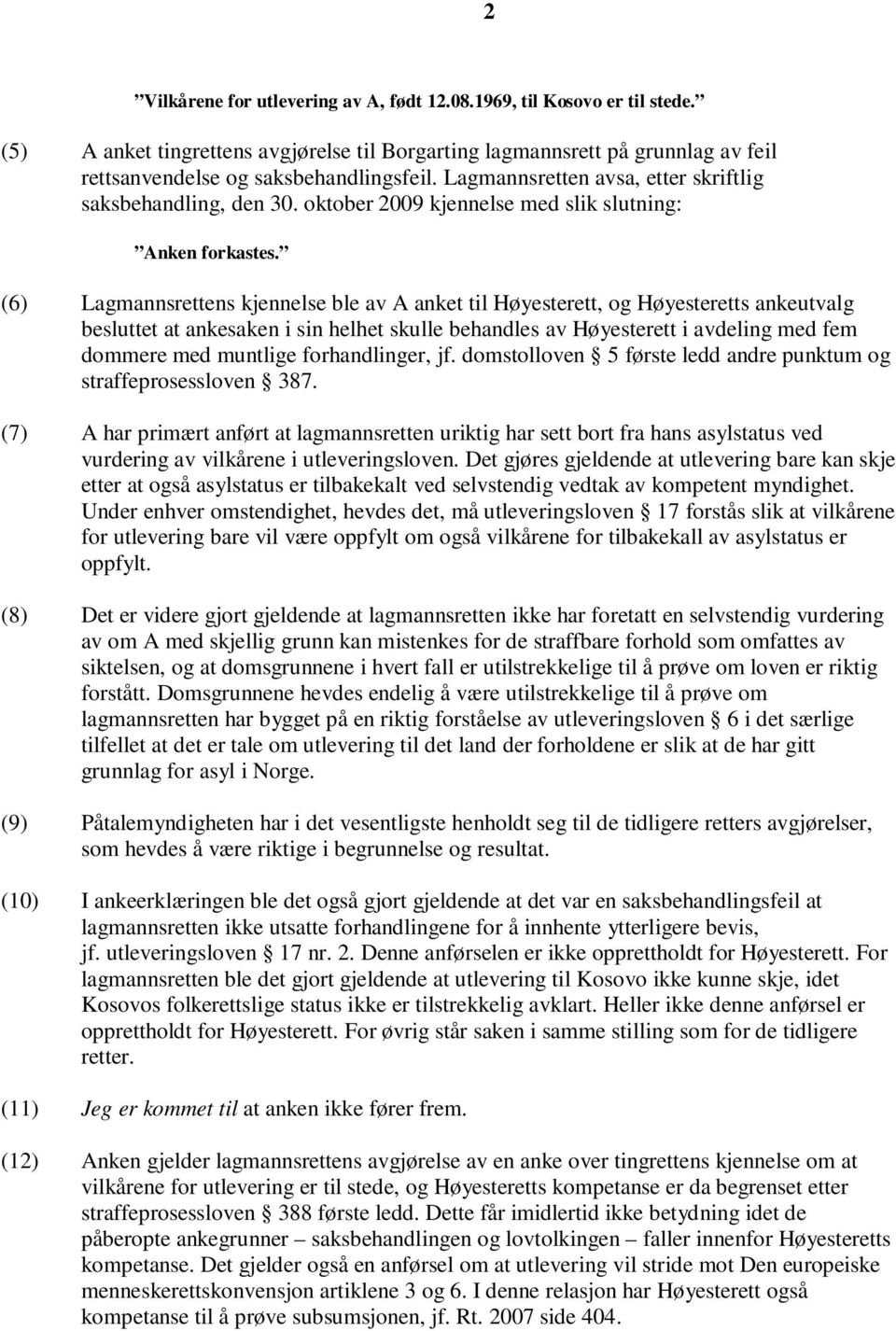 (6) Lagmannsrettens kjennelse ble av A anket til Høyesterett, og Høyesteretts ankeutvalg besluttet at ankesaken i sin helhet skulle behandles av Høyesterett i avdeling med fem dommere med muntlige