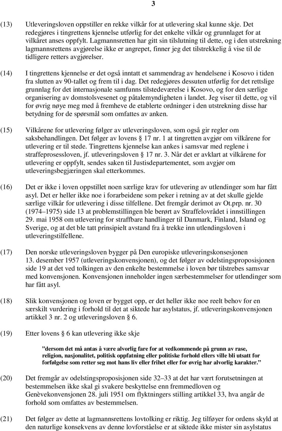 Lagmannsretten har gitt sin tilslutning til dette, og i den utstrekning lagmannsrettens avgjørelse ikke er angrepet, finner jeg det tilstrekkelig å vise til de tidligere retters avgjørelser.