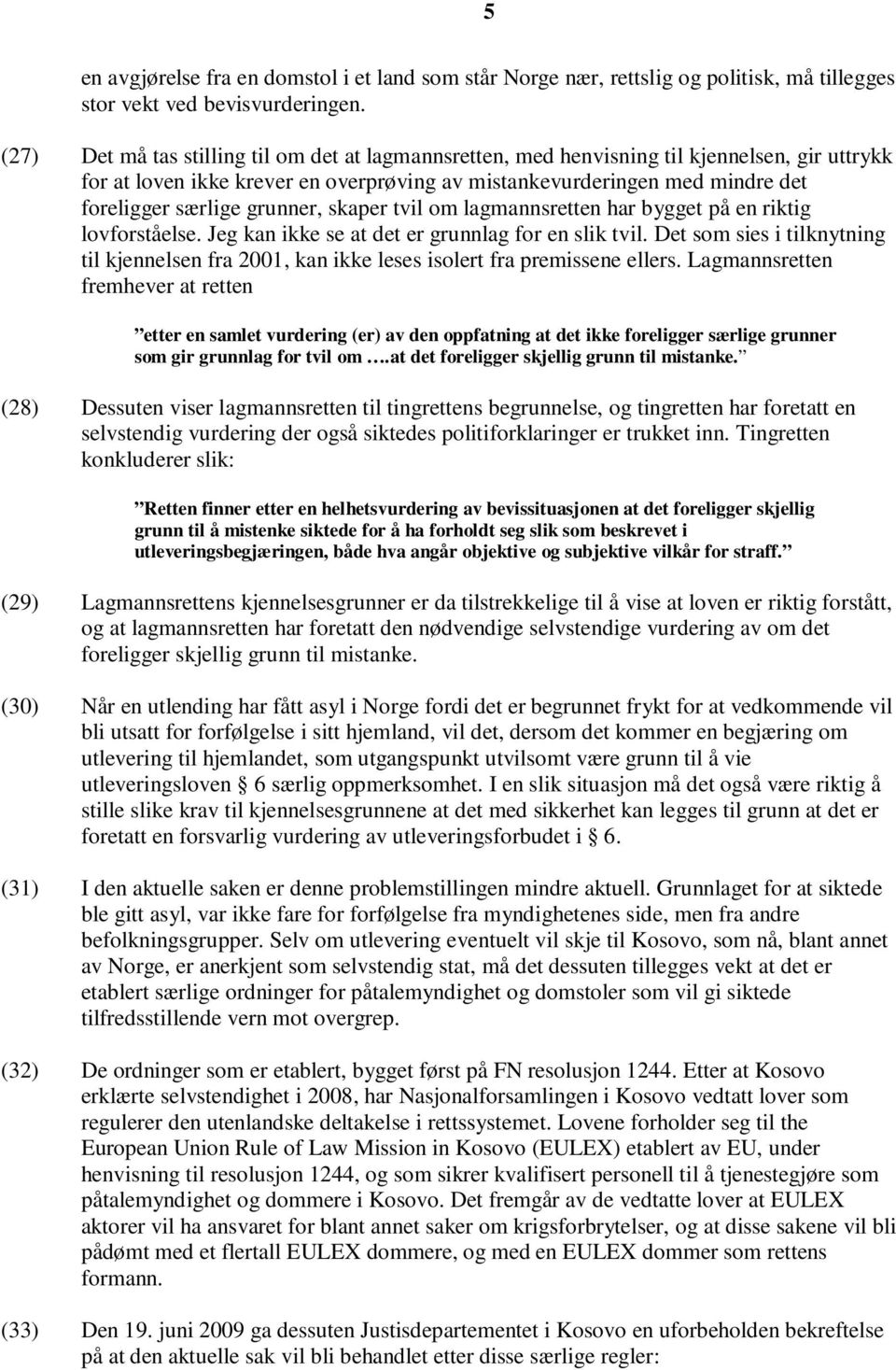 grunner, skaper tvil om lagmannsretten har bygget på en riktig lovforståelse. Jeg kan ikke se at det er grunnlag for en slik tvil.