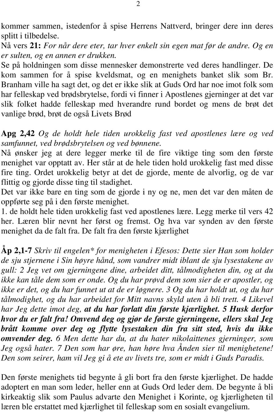 Branham ville ha sagt det, og det er ikke slik at Guds Ord har noe imot folk som har felleskap ved brødsbrytelse, fordi vi finner i Apostlenes gjerninger at det var slik folket hadde felleskap med