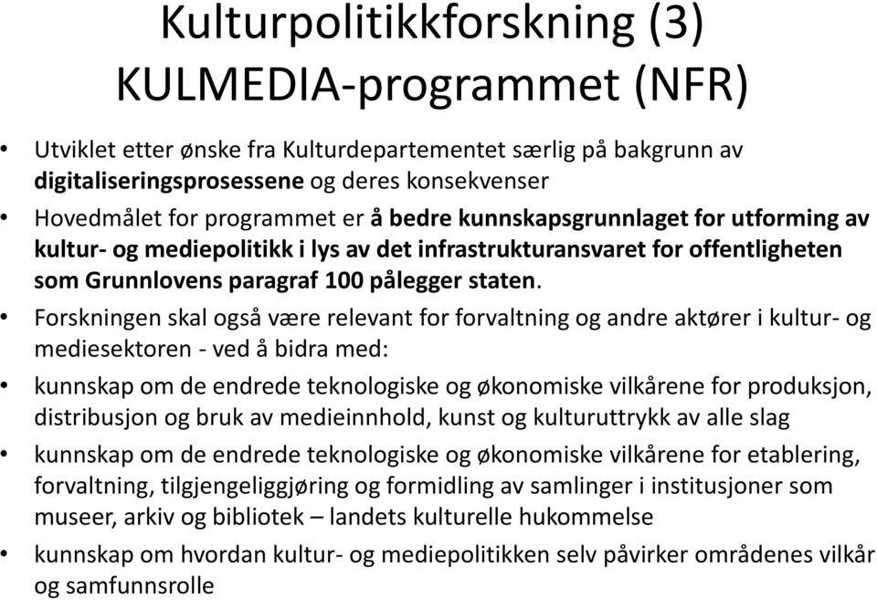 Forskningen skal også være relevant for forvaltning og andre aktører i kultur- og mediesektoren - ved å bidra med: kunnskap om de endrede teknologiske og økonomiske vilkårene for produksjon,