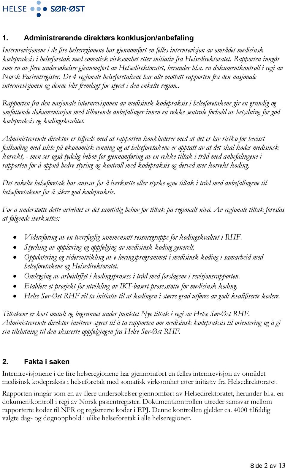 De 4 regionale helseforetakene har alle mottatt rapporten fra den nasjonale internrevisjonen og denne blir fremlagt for styret i den enkelte region.