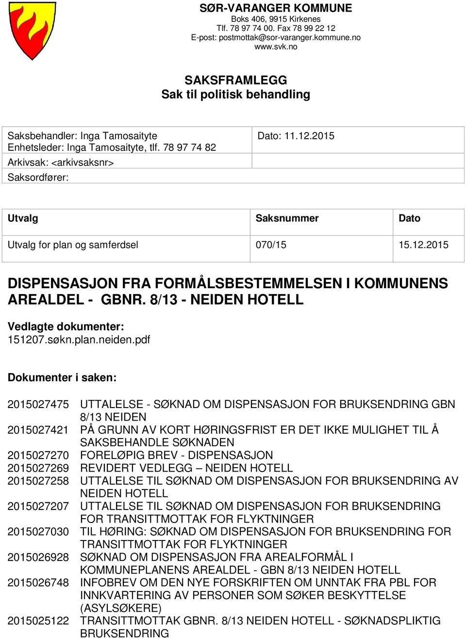 2015 Utvalg Saksnummer Dato Utvalg for plan og samferdsel 070/15 15.12.2015 DISPENSASJON FRA FORMÅLSBESTEMMELSEN I KOMMUNENS AREALDEL - GBNR. 8/13 - NEIDEN HOTELL Vedlagte dokumenter: 151207.søkn.