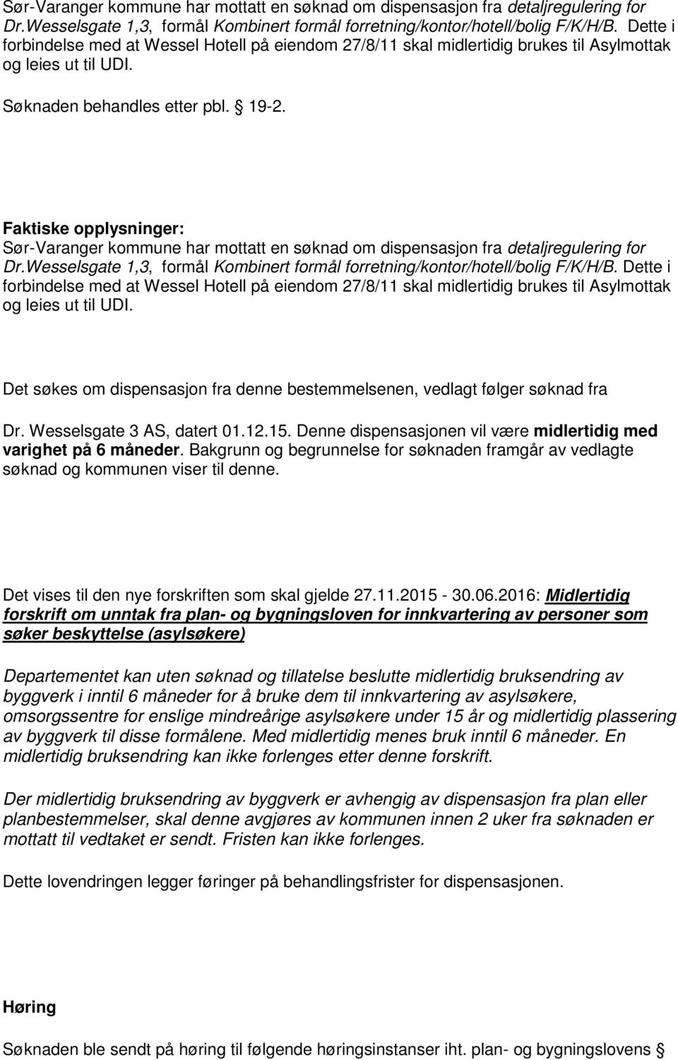 Faktiske opplysninger:  Dette i forbindelse med at Wessel Hotell på eiendom 27/8/11 skal midlertidig brukes til Asylmottak og leies ut til UDI.