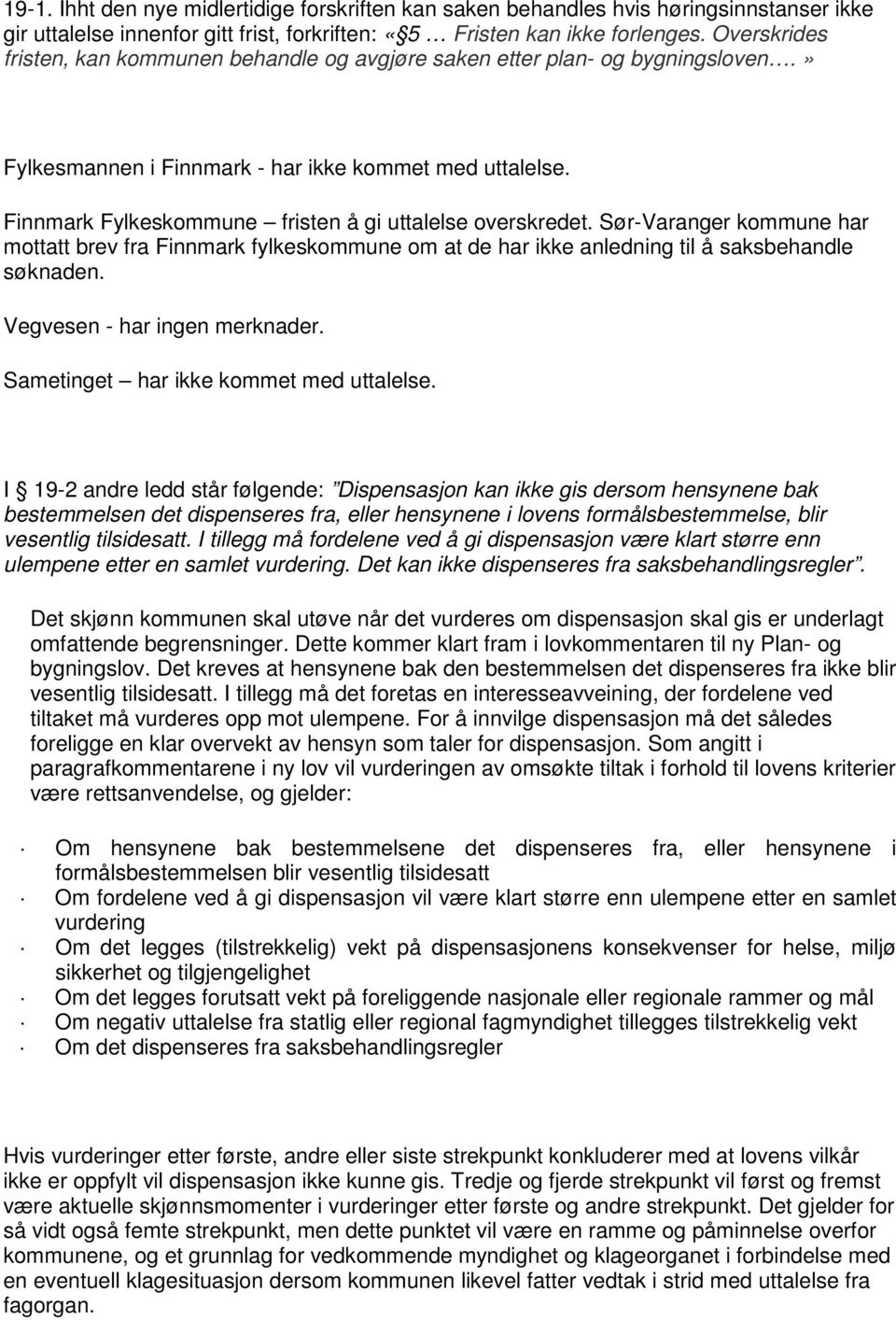 Finnmark Fylkeskommune fristen å gi uttalelse overskredet. Sør-Varanger kommune har mottatt brev fra Finnmark fylkeskommune om at de har ikke anledning til å saksbehandle søknaden.