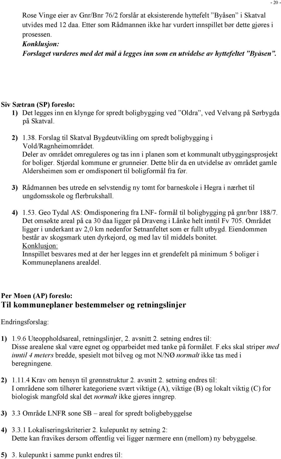 - 20 - Siv Sætran (SP) foreslo: 1) Det legges inn en klynge for spredt boligbygging ved Oldra, ved Velvang på Sørbygda på Skatval. 2) 1.38.
