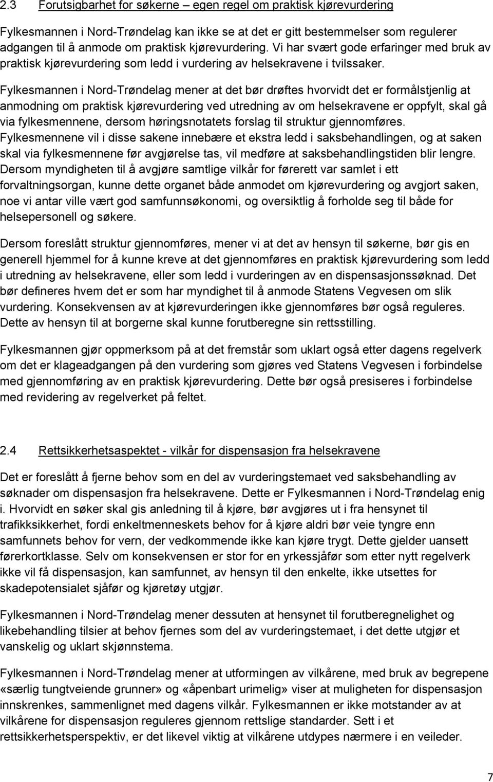 Fylkesmannen i Nord-Trøndelag mener at det bør drøftes hvorvidt det er formålstjenlig at anmodning om praktisk kjørevurdering ved utredning av om helsekravene er oppfylt, skal gå via fylkesmennene,