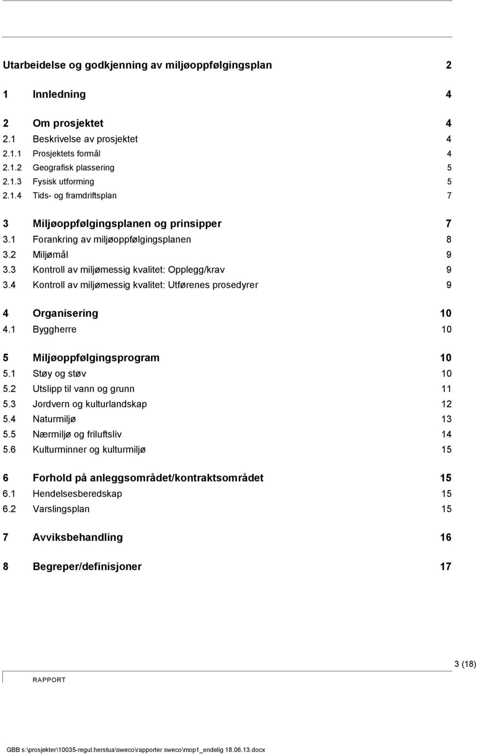 4 Kontroll av miljømessig kvalitet: Utførenes prosedyrer 9 4 Organisering 10 4.1 Byggherre 10 5 Miljøoppfølgingsprogram 10 5.1 Støy og støv 10 5.2 Utslipp til vann og grunn 11 5.