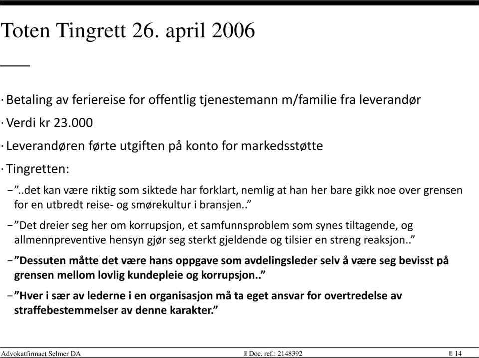 .det kan være riktig som siktede har forklart, nemlig at han her bare gikk noe over grensen for en utbredt reise- og smørekultur i bransjen.