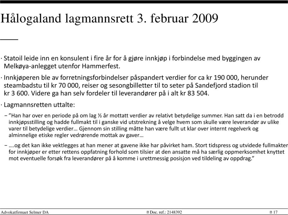 Videre ga han selv fordeler til leverandører på i alt kr 83 504. Lagmannsretten uttalte: Han har over en periode på om lag ½ år mottatt verdier av relativt betydelige summer.