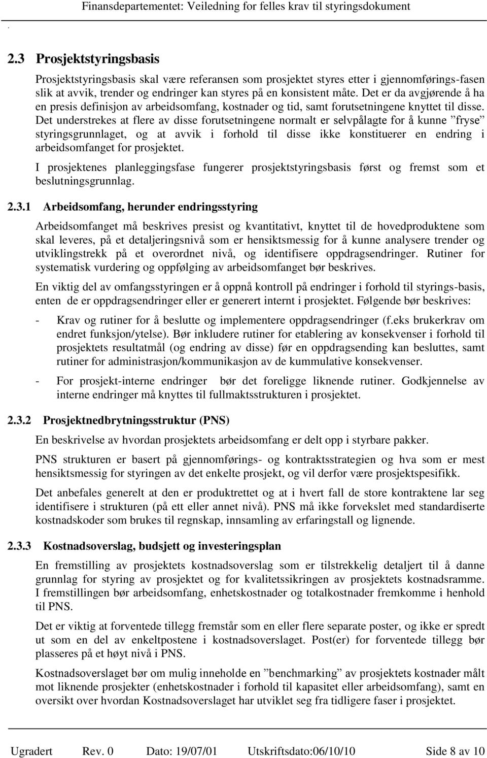 Det understrekes at flere av disse forutsetningene normalt er selvpålagte for å kunne fryse styringsgrunnlaget, og at avvik i forhold til disse ikke konstituerer en endring i arbeidsomfanget for