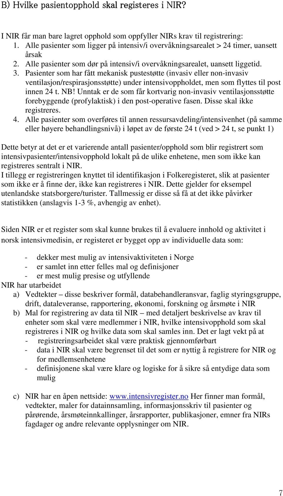 Pasienter som har fått mekanisk pustestøtte (invasiv eller non-invasiv ventilasjon/respirasjonsstøtte) under intensivoppholdet, men som flyttes til post innen 24 t. NB!