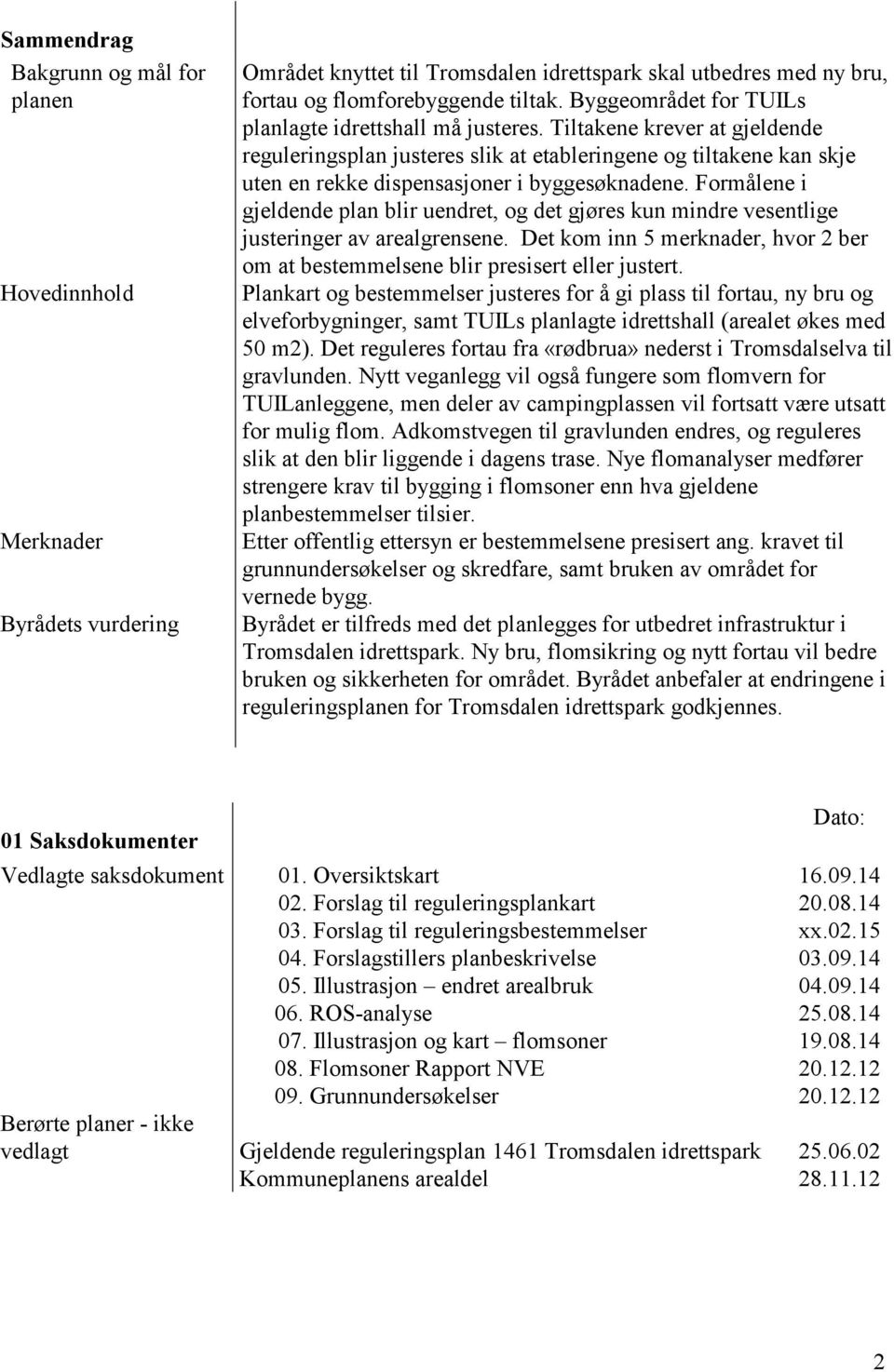 Tiltakene krever at gjeldende reguleringsplan justeres slik at etableringene og tiltakene kan skje uten en rekke dispensasjoner i byggesøknadene.