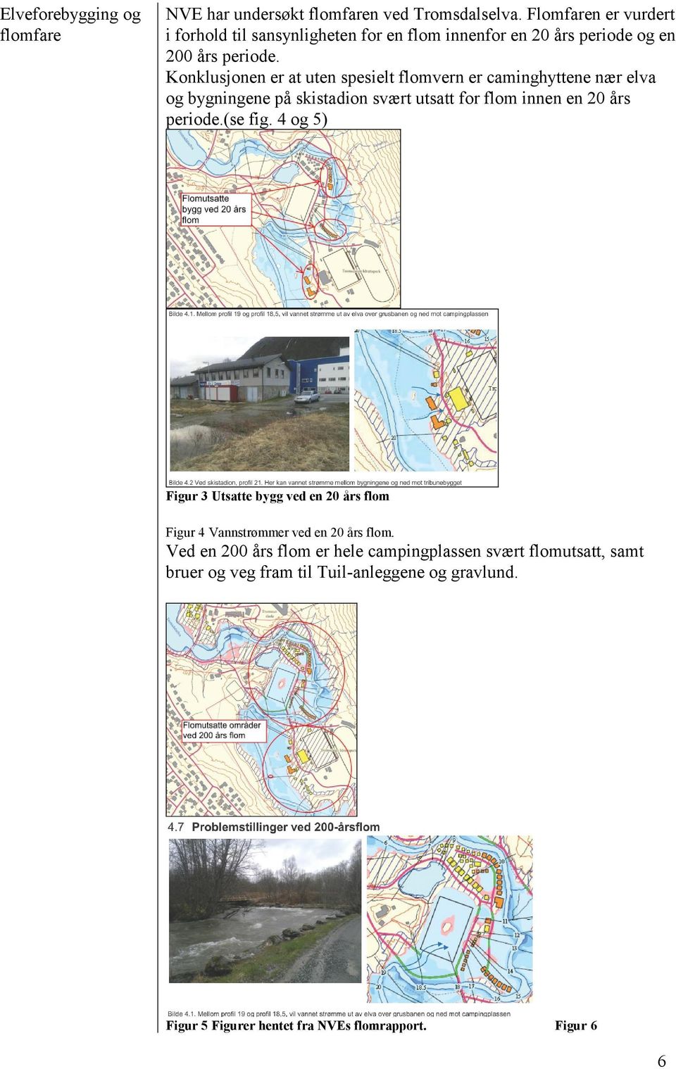 Konklusjonen er at uten spesielt flomvern er caminghyttene nær elva og bygningene på skistadion svært utsatt for flom innen en 20 års periode.(se fig.