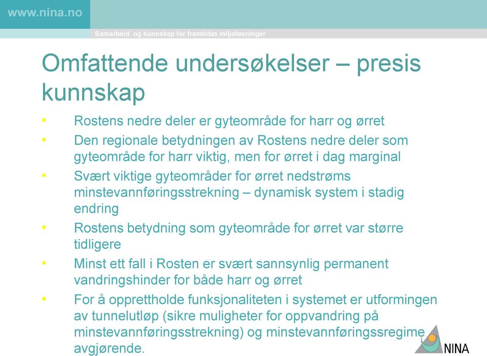 betydning som gyteområde for ørret var større tidligere Minst ett fall i Rosten er svært sannsynlig permanent vandringshinder for både harr og ørret For å