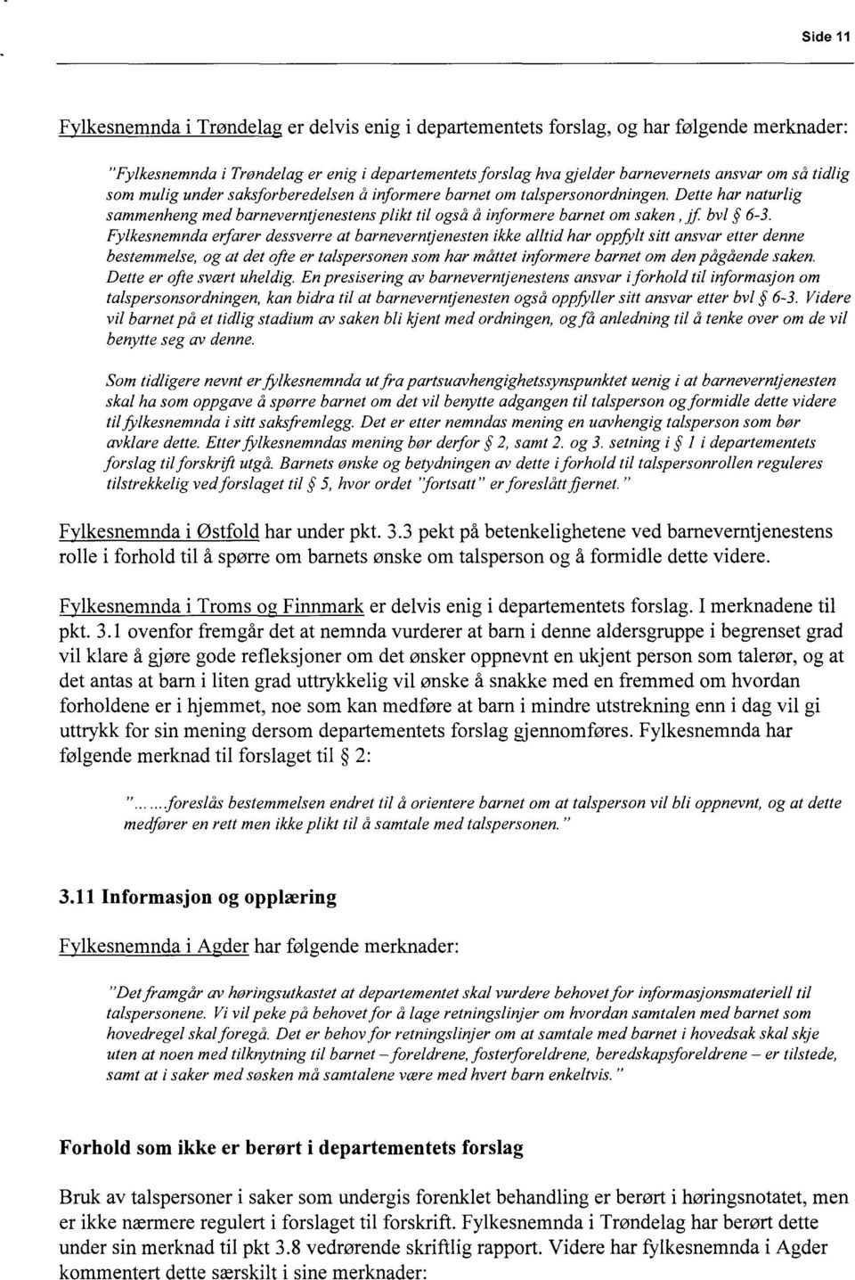 Fylkesnemnda erfarer dessverre at barneverntjenesten ikke alltid har oppffit sitt ansvar etter denne bestemmelse, og at det ofte er talspersonen som har måttet informere barnet om den pågående saken.