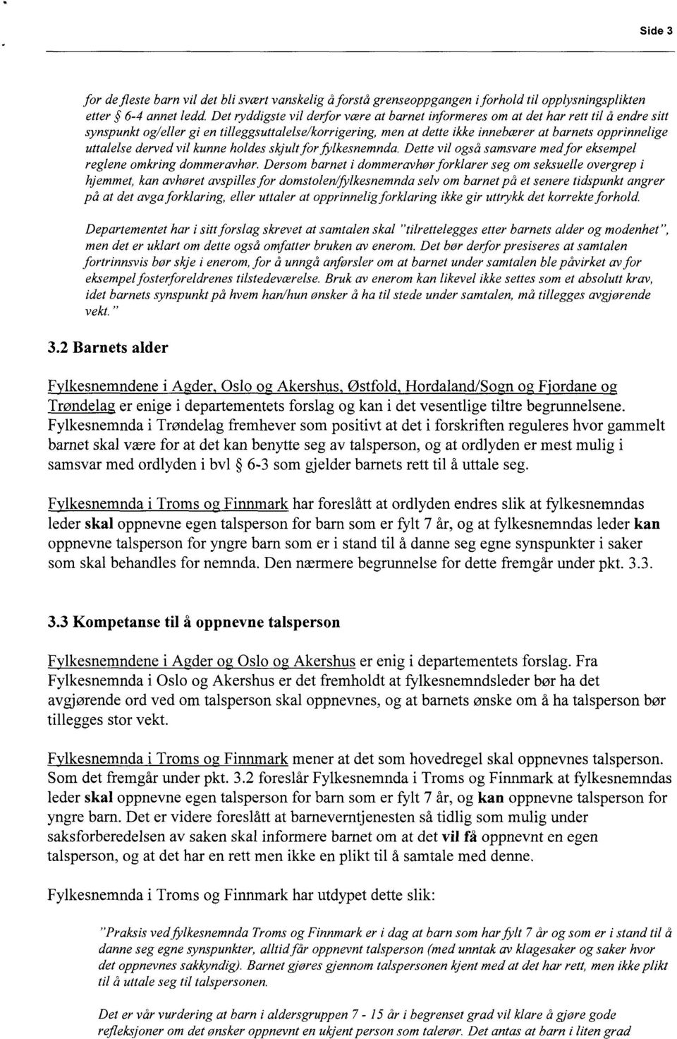 uttalelse derved vil kunne holdes skjult for ftlkesnemnda. Dette vil også samsvare med for eksempel reglene omkring dommeravhør.