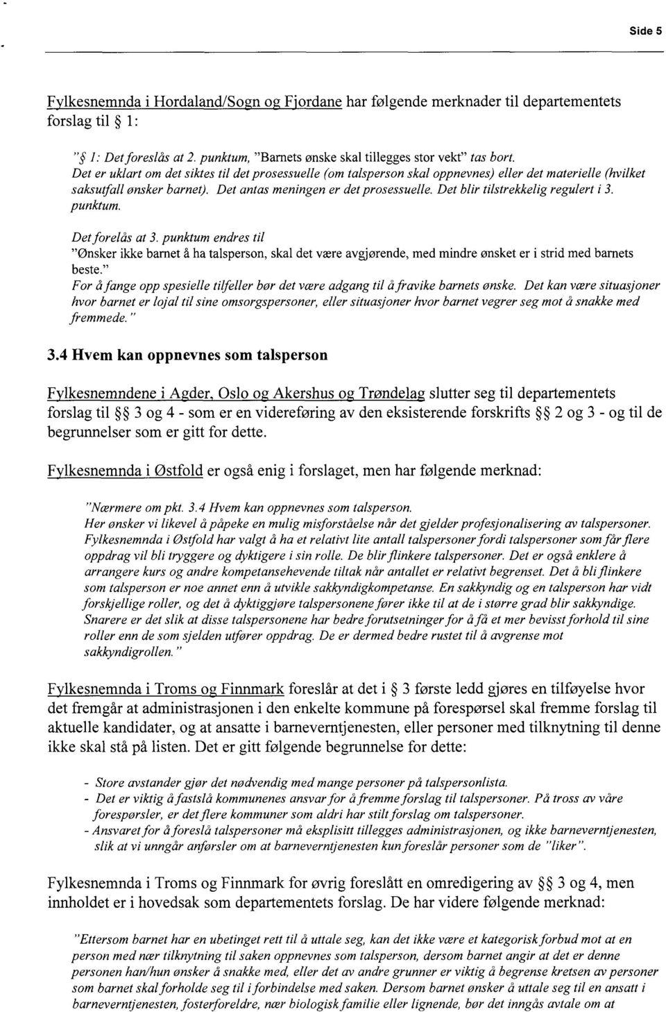 Det blir tilstrekkelig regulert i 3. punktum. Det forelås at 3. punktum endres til "Ønsker ikke barnet å ha talsperson, skal det være avgjørende, med mindre ønsket er i strid med barnets beste.