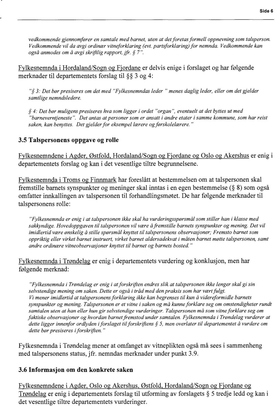 F lkesnemnda i Hordaland/So n o F'ordane er delvis enige i forslaget og har følgende merknader til departementets forslag til 3 og 4: " 3: Det bør presiseres om det med "Fylkesnemndas leder menes