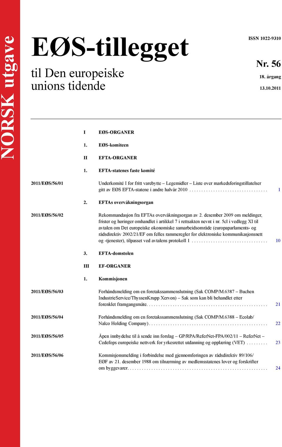 EFTAs overvåkningsorgan 2011/EØS/56/02 Rekommandasjon fra EFTAs overvåkningsorgan av 2. desember 2009 om meldinger, frister og høringer omhandlet i artikkel 7 i rettsakten nevnt i nr.