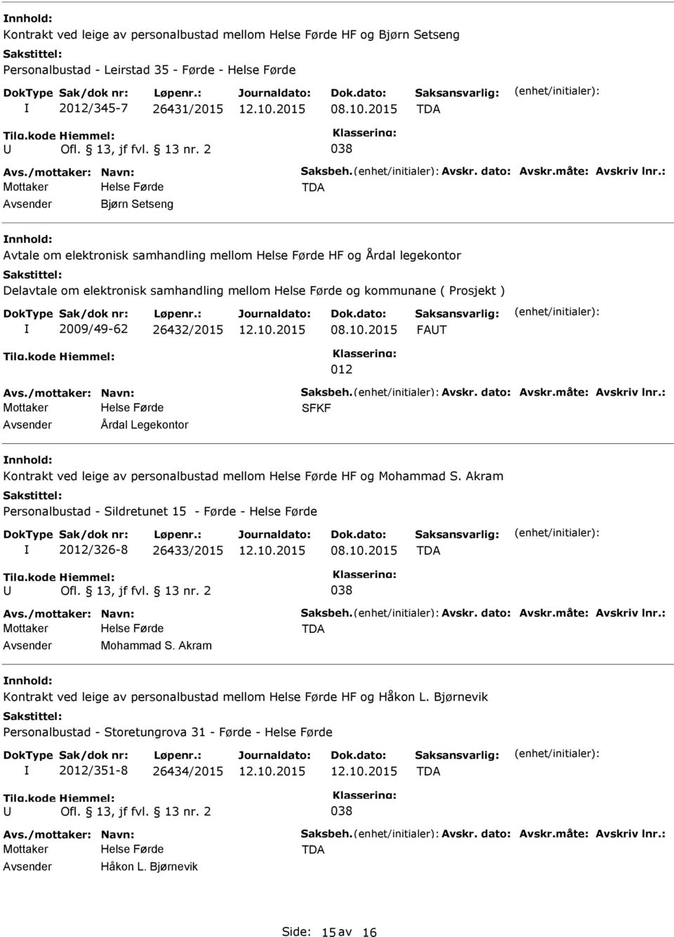 : Bjørn Setseng nnhold: Avtale om elektronisk samhandling mellom HF og Årdal legekontor Delavtale om elektronisk samhandling mellom og kommunane ( Prosjekt ) 2009/49-62 26432/2015 FAT 012 Avs.