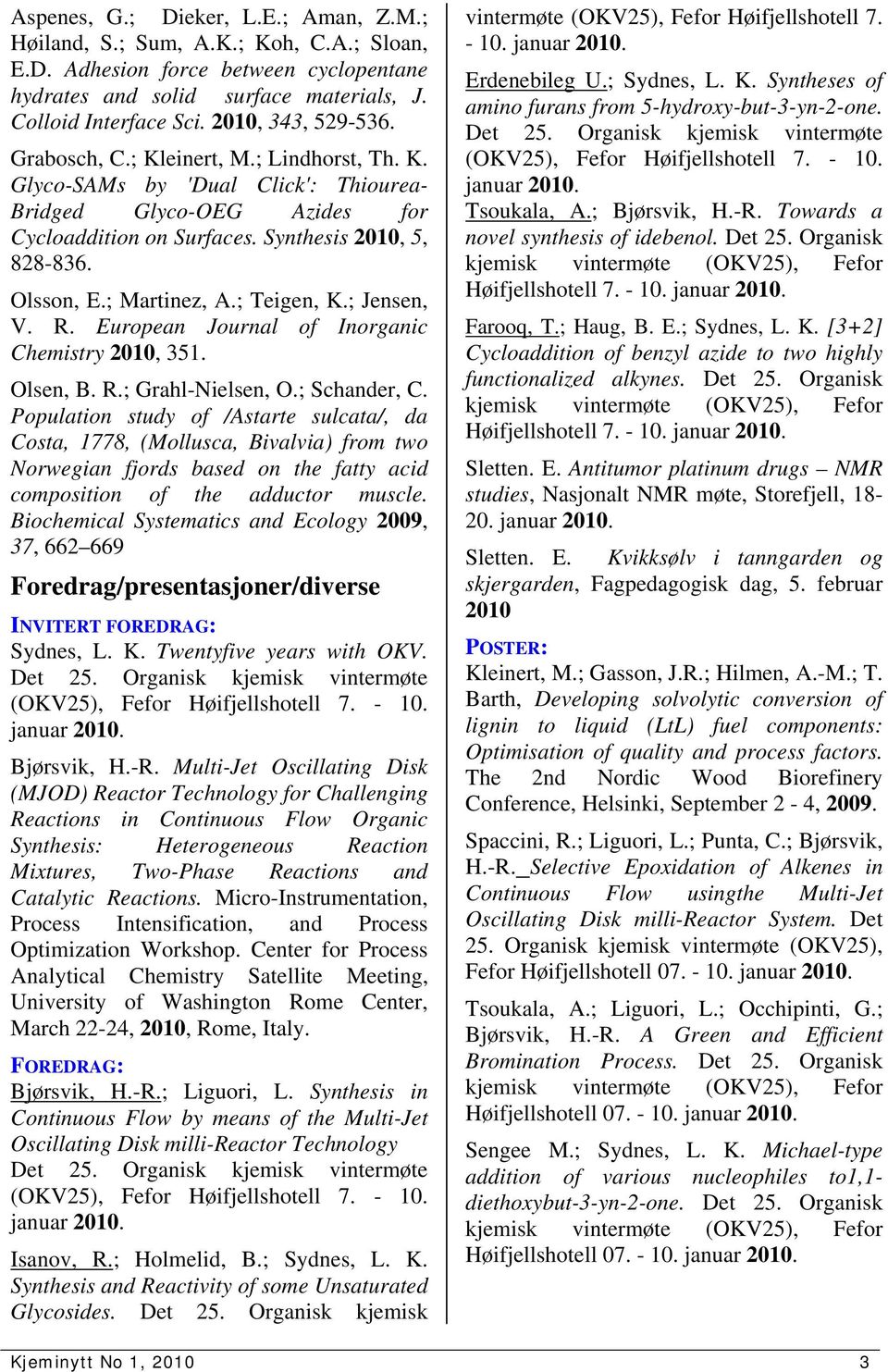 ; Martinez, A.; Teigen, K.; Jensen, V. R. European Journal of Inorganic Chemistry 2010, 351. Olsen, B. R.; Grahl-Nielsen, O.; Schander, C.