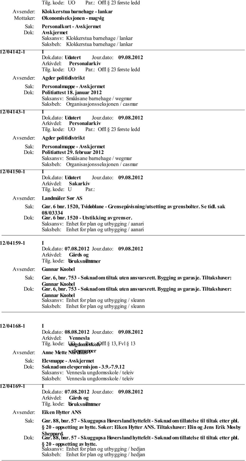 dato: Udatert Jour.dato: 09.08.2012 Agder politidistrikt Politiattest 29. februar 2012 Saksansv: Smååsane barnehage / wegmar Saksbeh: Organisasjonsseksjonen / casmar 12/04150-1 I Dok.