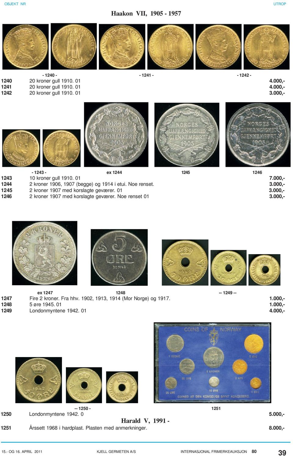 000,- 1245 2 kroner 1907 med korslagte geværer. 01 3.000,- 1246 2 kroner 1907 med korslagte geværer. Noe renset 01 3.000,- ex 1247 1248 -- 1249 -- 1247 Fire 2 kroner. Fra hhv.