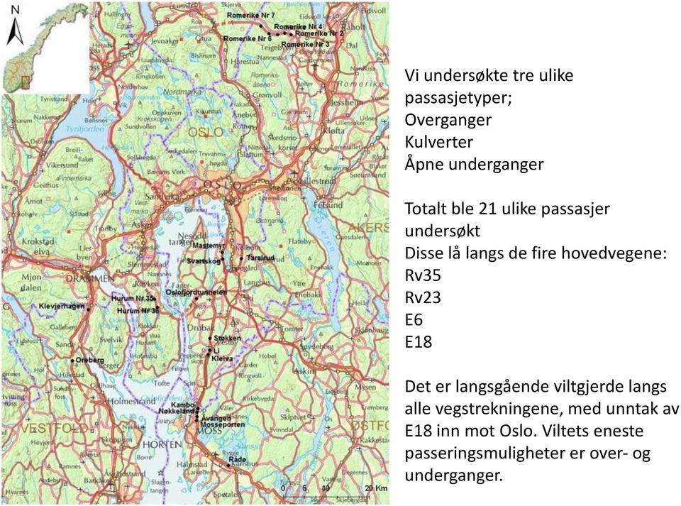 Rv35 Rv23 E6 E18 Det er langsgående viltgjerde langs alle vegstrekningene, med