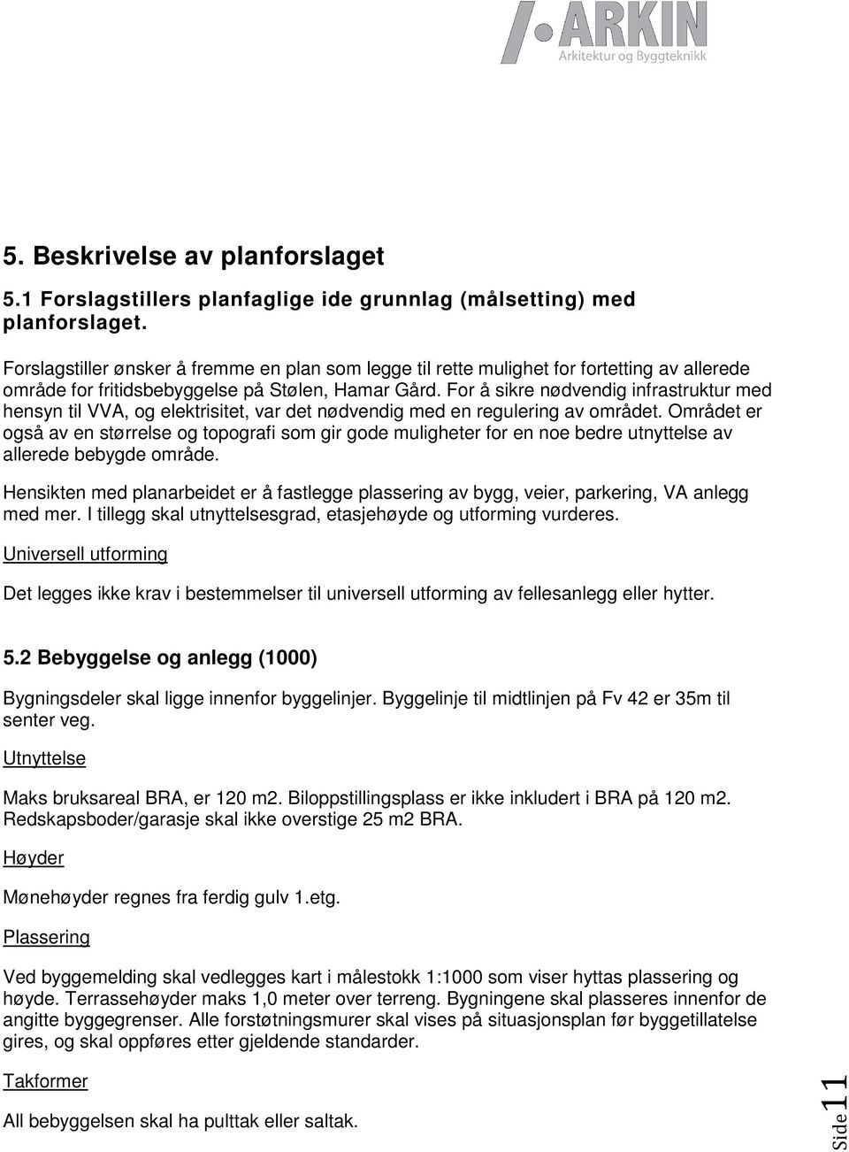 For å sikre nødvendig infrastruktur med hensyn til VVA, og elektrisitet, var det nødvendig med en regulering av området.