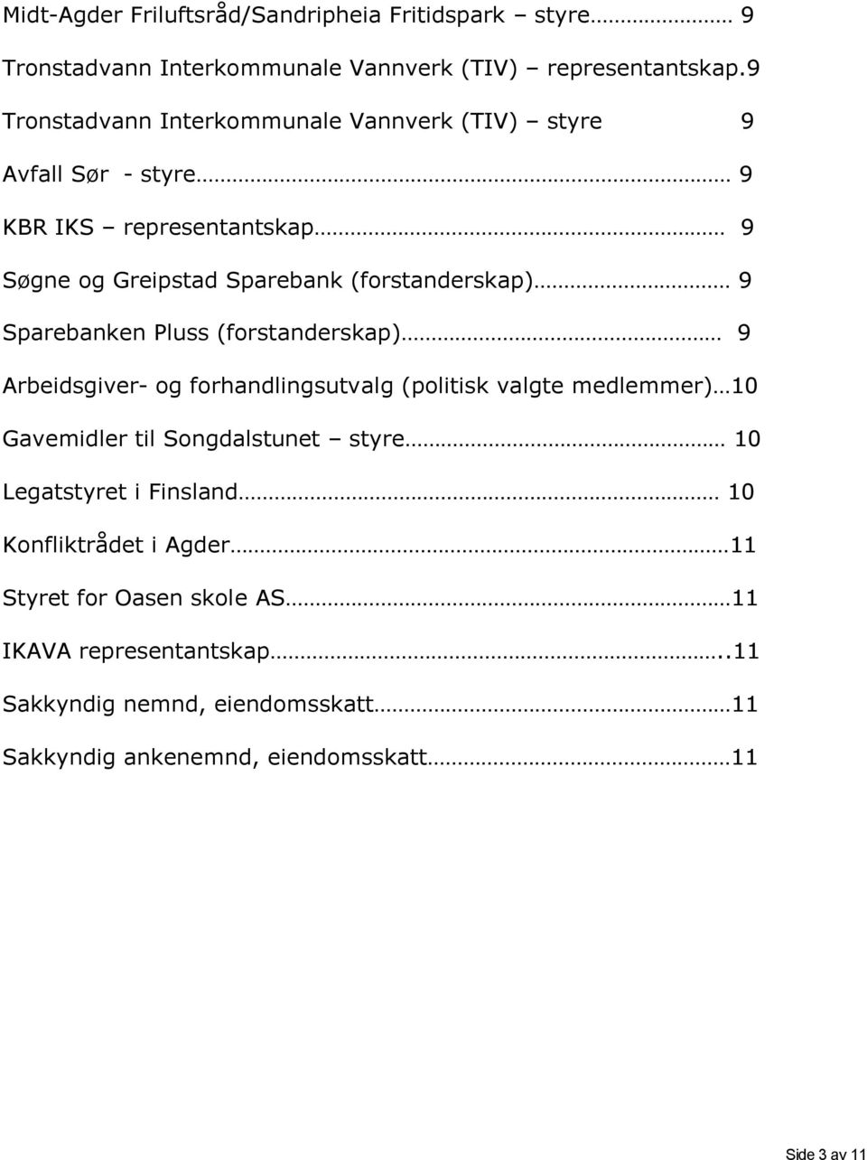 Sparebanken Pluss (forstanderskap) 9 Arbeidsgiver- og forhandlingsutvalg (politisk valgte medlemmer) 10 Gavemidler til Songdalstunet styre 10