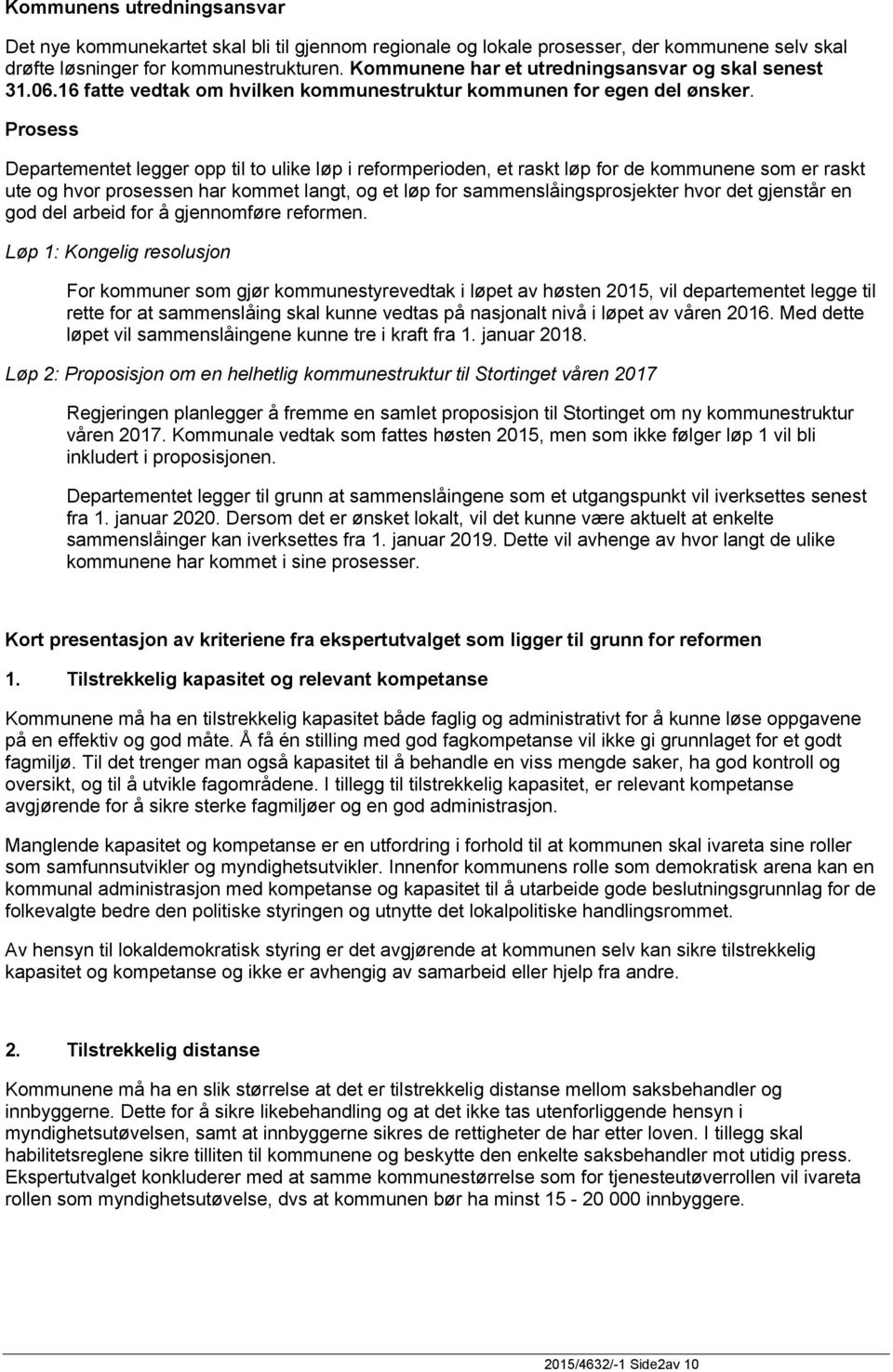 Prosess Departementet legger opp til to ulike løp i reformperioden, et raskt løp for de kommunene som er raskt ute og hvor prosessen har kommet langt, og et løp for sammenslåingsprosjekter hvor det