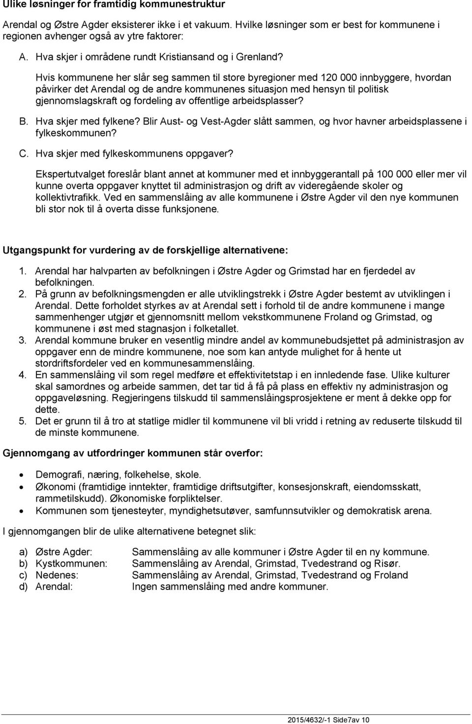 Hvis kommunene her slår seg sammen til store byregioner med 120 000 innbyggere, hvordan påvirker det Arendal og de andre kommunenes situasjon med hensyn til politisk gjennomslagskraft og fordeling av